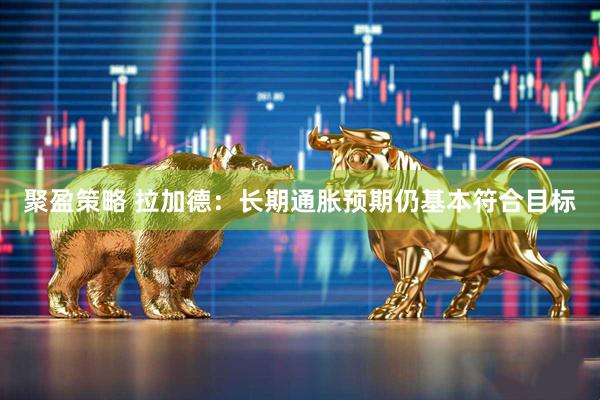 聚盈策略 拉加德：长期通胀预期仍基本符合目标